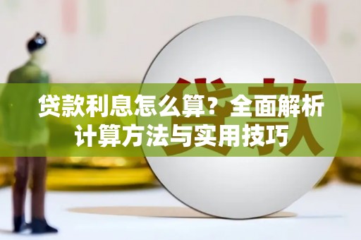 长葛贷款利息怎么算？全面解析计算方法与实用技巧