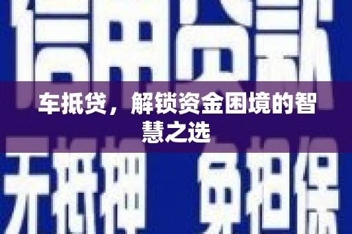 长葛车抵贷，解锁资金困境的智慧之选