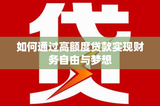 长葛如何通过高额度贷款实现财务自由与梦想