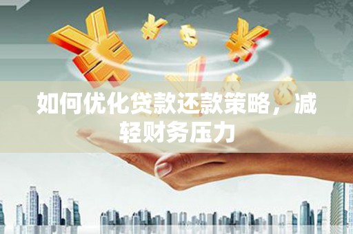 长葛如何优化贷款还款策略，减轻财务压力