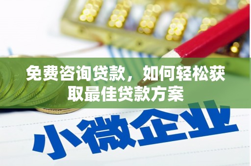长葛免费咨询贷款，如何轻松获取最佳贷款方案