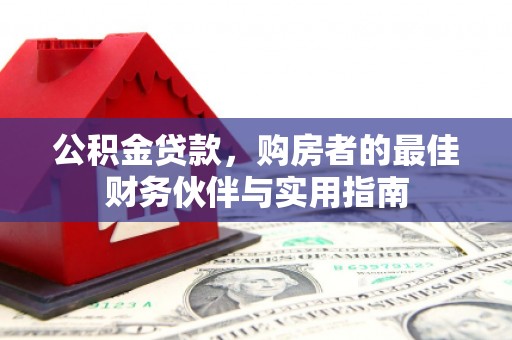长葛公积金贷款，购房者的最佳财务伙伴与实用指南