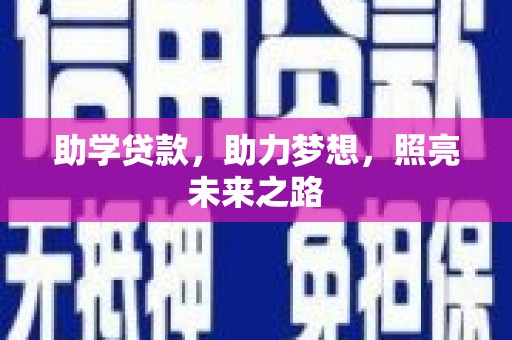 长葛助学贷款，助力梦想，照亮未来之路