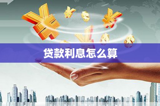 长葛贷款利息怎么算