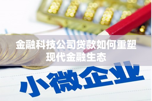 长葛金融科技公司贷款如何重塑现代金融生态
