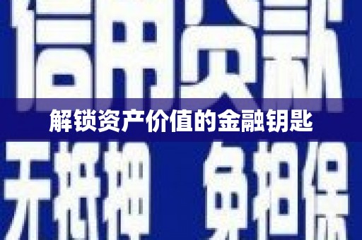 长葛解锁资产价值的金融钥匙