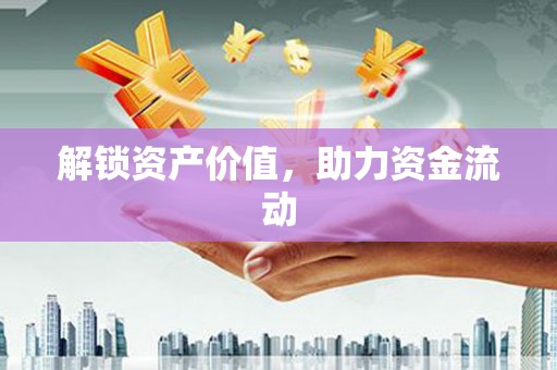长葛解锁资产价值，助力资金流动