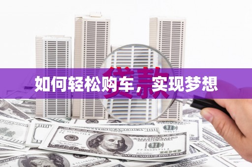 长葛如何轻松购车，实现梦想