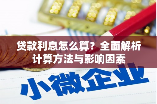 长葛贷款利息怎么算？全面解析计算方法与影响因素