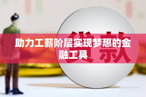 长葛助力工薪阶层实现梦想的金融工具