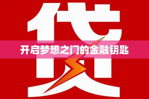 长葛开启梦想之门的金融钥匙