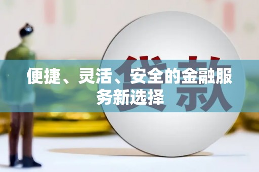 长葛便捷、灵活、安全的金融服务新选择