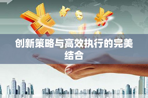长葛创新策略与高效执行的完美结合