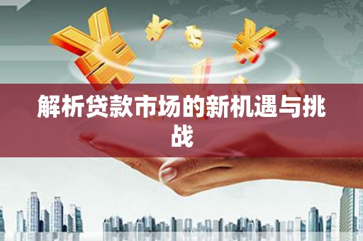 长葛解析贷款市场的新机遇与挑战