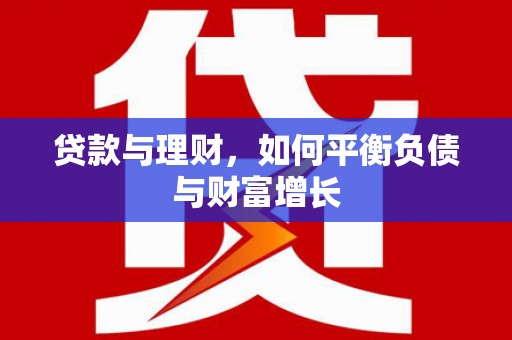 长葛贷款与理财，如何平衡负债与财富增长